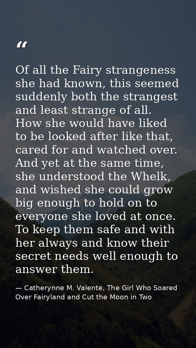 Of all the Fairy strangeness she had known, this seemed suddenly both the strangest and least strange of all. How she wo — Catherynne M. Valente, The Girl Who Soared Over Fairyland and Cut the Moon in Two