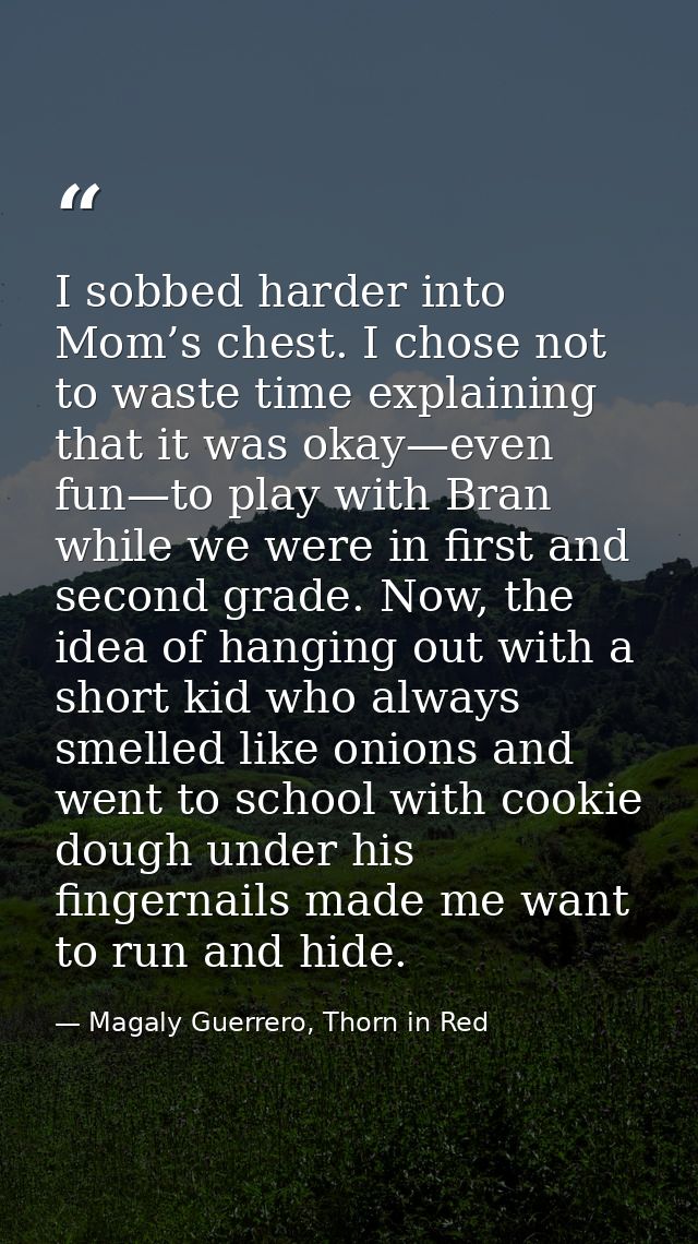 I sobbed harder into Mom’s chest. I chose not to waste time explaining that it was okay—even fun—to play with Bran while — Magaly Guerrero, Thorn in Red
