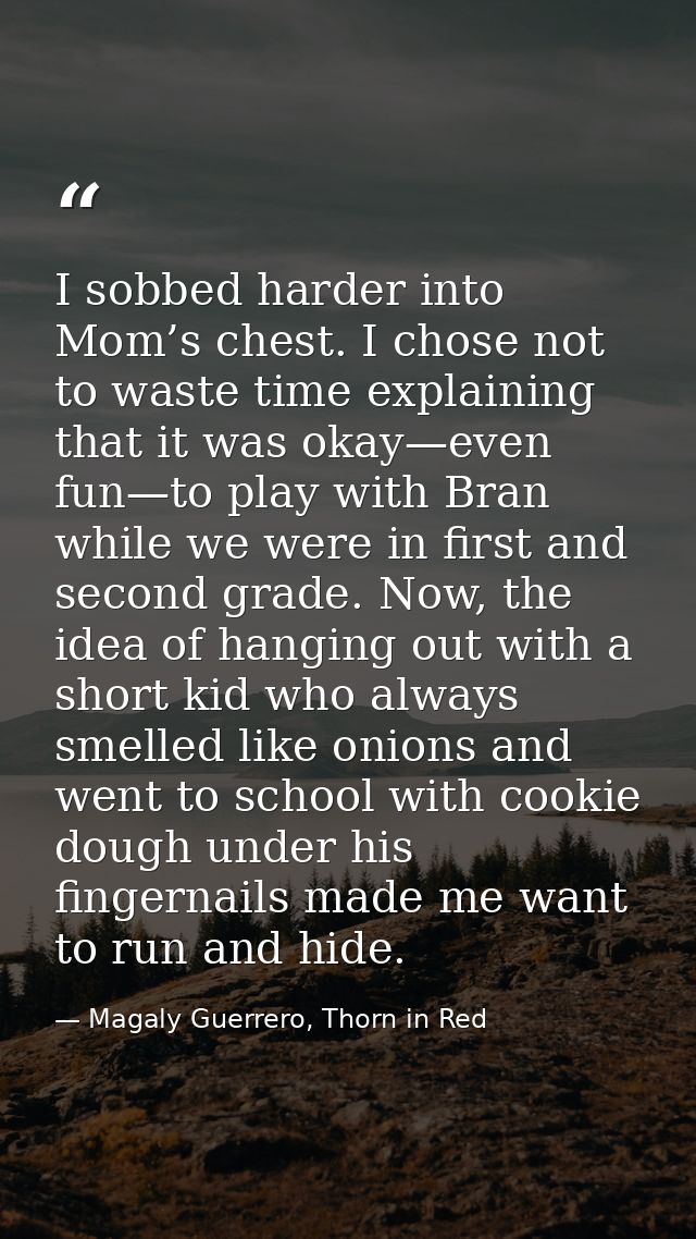 I sobbed harder into Mom’s chest. I chose not to waste time explaining that it was okay—even fun—to play with Bran while — Magaly Guerrero, Thorn in Red