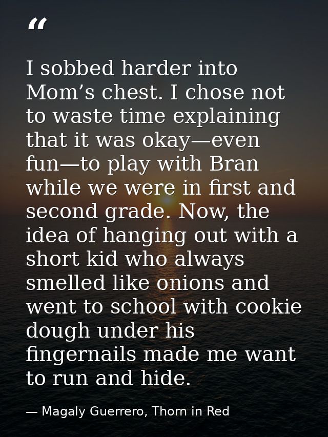I sobbed harder into Mom’s chest. I chose not to waste time explaining that it was okay—even fun—to play with Bran while — Magaly Guerrero, Thorn in Red