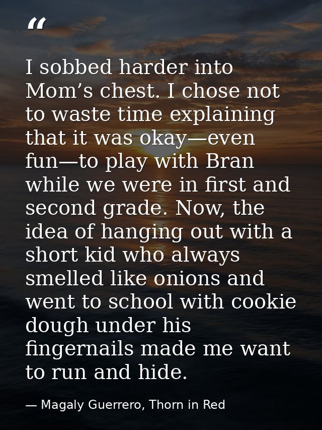 I sobbed harder into Mom’s chest. I chose not to waste time explaining that it was okay—even fun—to play with Bran while — Magaly Guerrero, Thorn in Red