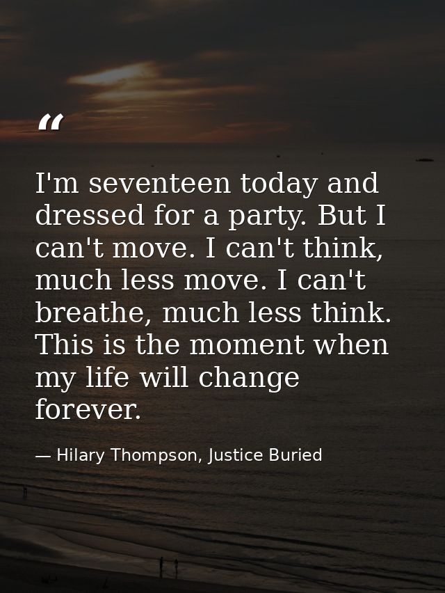 I'm seventeen today and dressed for a party. But I can't move. I can't think, much less move. I can't breathe, much less — Hilary Thompson, Justice Buried