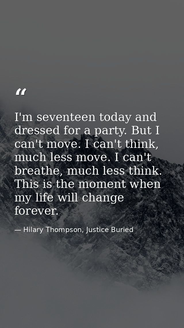 I'm seventeen today and dressed for a party. But I can't move. I can't think, much less move. I can't breathe, much less — Hilary Thompson, Justice Buried