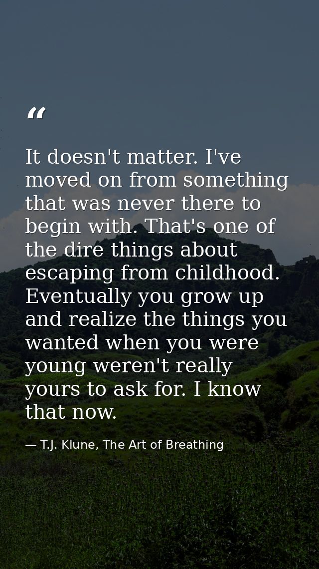 It doesn't matter. I've moved on from something that was never there to begin with. That's one of the dire things about  — T.J. Klune, The Art of Breathing
