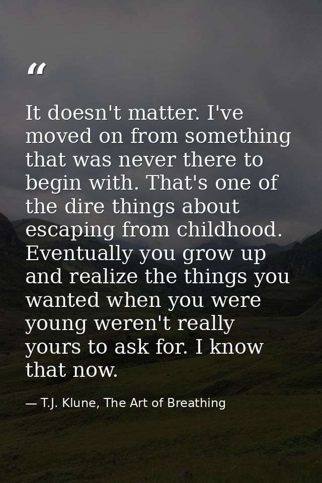 It doesn't matter. I've moved on from something that was never there to begin with. That's one of the dire things about  — T.J. Klune, The Art of Breathing