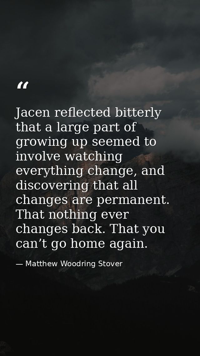 Jacen reflected bitterly that a large part of growing up seemed to involve watching everything change, and discovering t — Matthew Woodring Stover