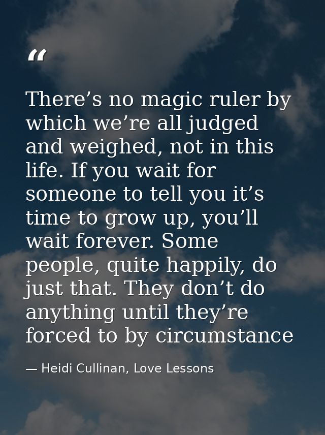 There’s no magic ruler by which we’re all judged and weighed, not in this life. If you wait for someone to tell you it’s — Heidi Cullinan, Love Lessons