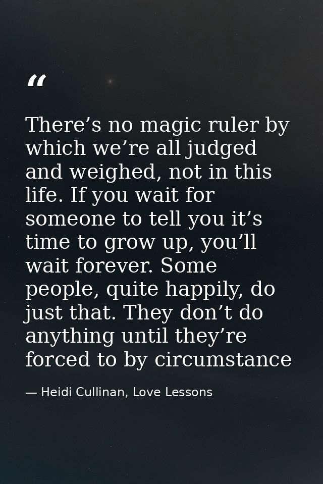 There’s no magic ruler by which we’re all judged and weighed, not in this life. If you wait for someone to tell you it’s — Heidi Cullinan, Love Lessons