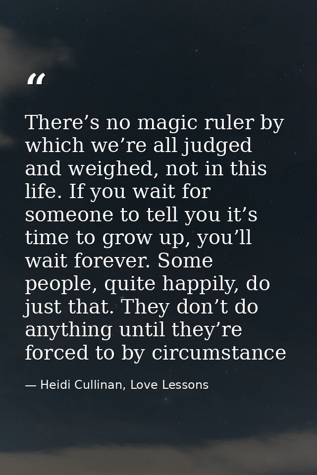 There’s no magic ruler by which we’re all judged and weighed, not in this life. If you wait for someone to tell you it’s — Heidi Cullinan, Love Lessons