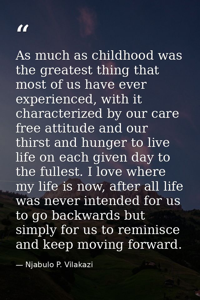 As much as childhood was the greatest thing that most of us have ever experienced, with it characterized by our care fre — Njabulo P. Vilakazi