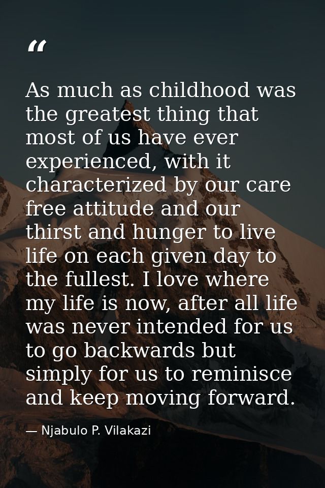 As much as childhood was the greatest thing that most of us have ever experienced, with it characterized by our care fre — Njabulo P. Vilakazi