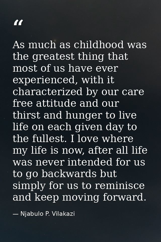 As much as childhood was the greatest thing that most of us have ever experienced, with it characterized by our care fre — Njabulo P. Vilakazi