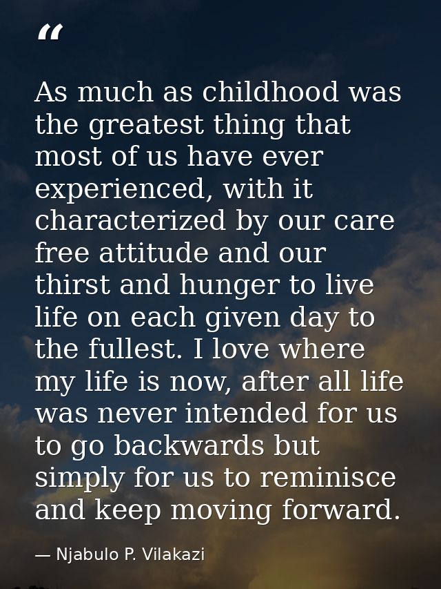 As much as childhood was the greatest thing that most of us have ever experienced, with it characterized by our care fre — Njabulo P. Vilakazi