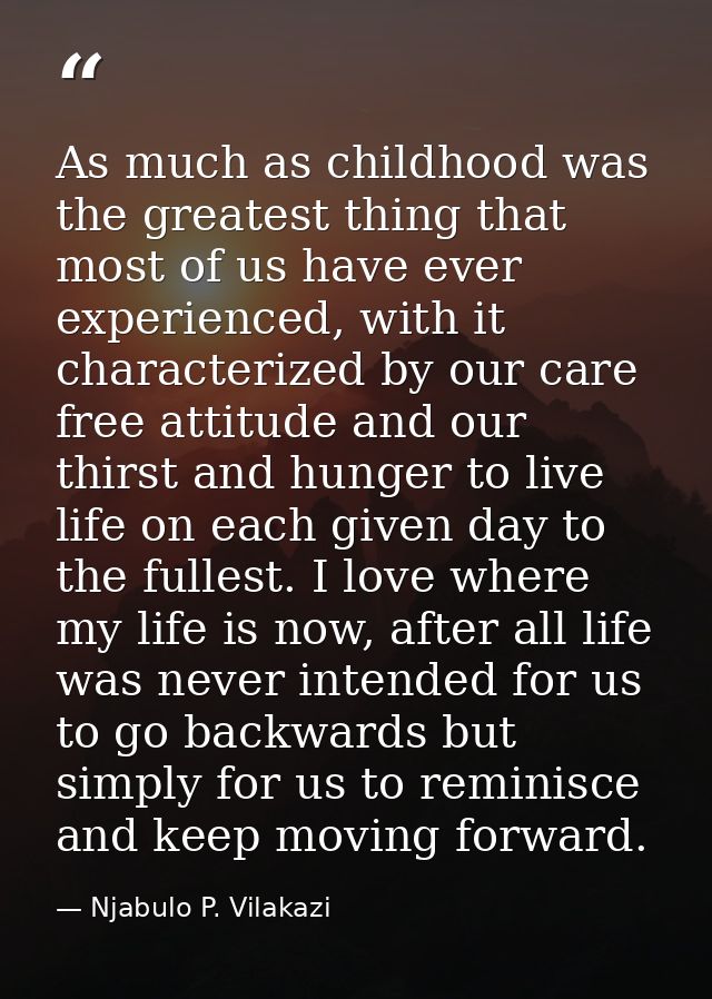 As much as childhood was the greatest thing that most of us have ever experienced, with it characterized by our care fre — Njabulo P. Vilakazi