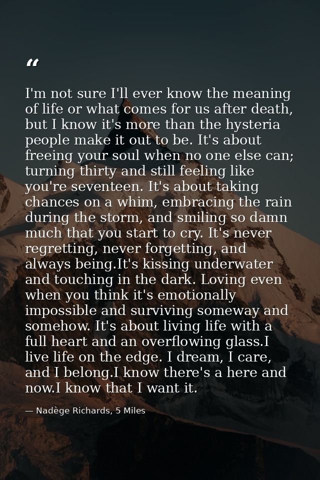 I'm not sure I'll ever know the meaning of life or what comes for us after death, but I know it's more than the hysteria — Nadège Richards, 5 Miles