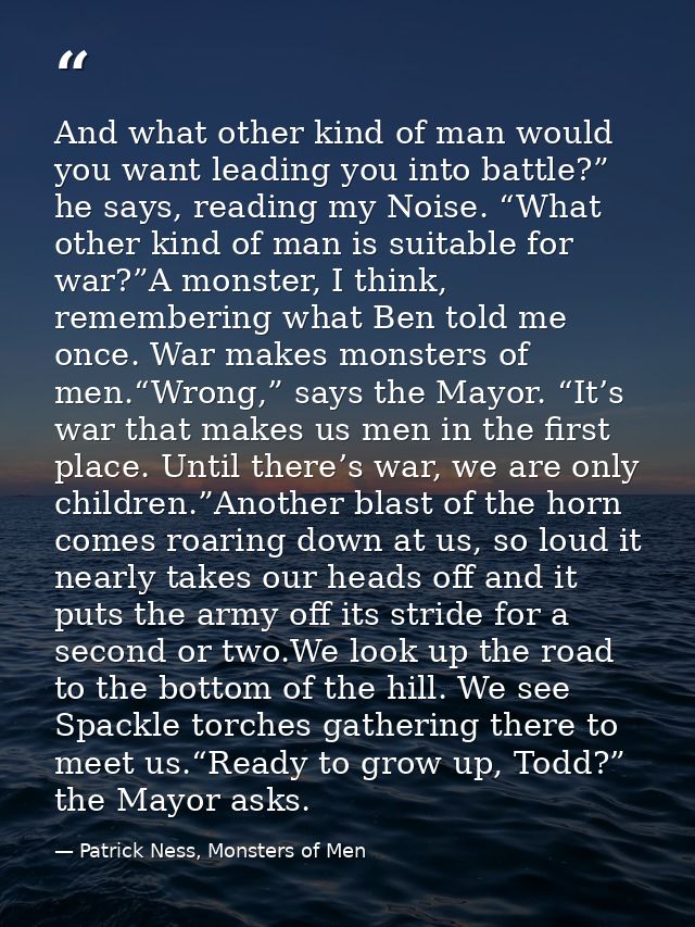 And what other kind of man would you want leading you into battle?” he says, reading my Noise. “What other kind of man i — Patrick Ness, Monsters of Men