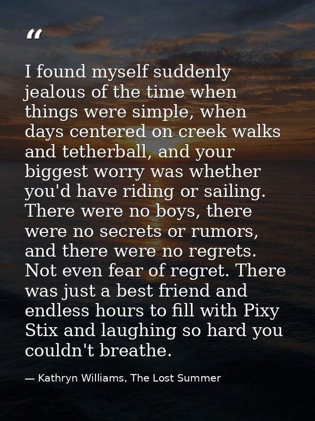 I found myself suddenly jealous of the time when things were simple, when days centered on creek walks and tetherball, a — Kathryn Williams, The Lost Summer