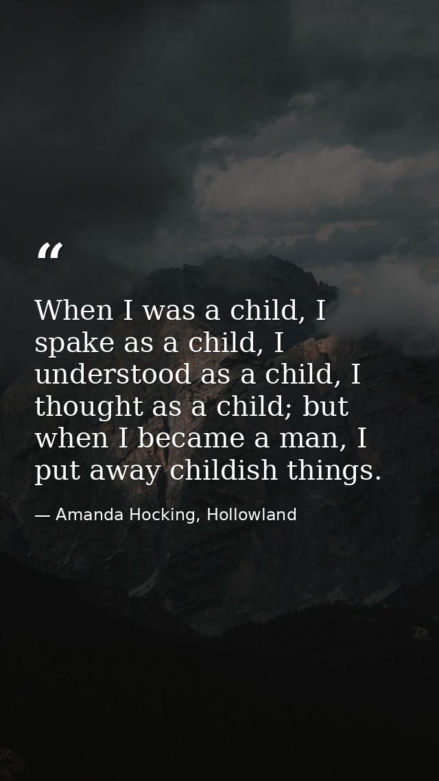 When I was a child, I spake as a child, I understood as a child, I thought as a child; but when I became a man, I put aw — Amanda Hocking, Hollowland