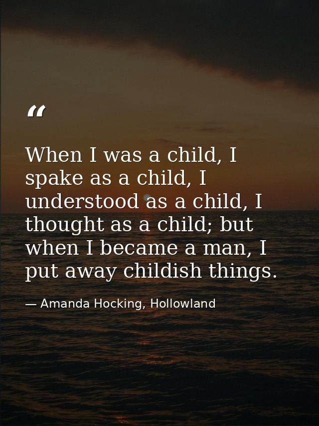 When I was a child, I spake as a child, I understood as a child, I thought as a child; but when I became a man, I put aw — Amanda Hocking, Hollowland