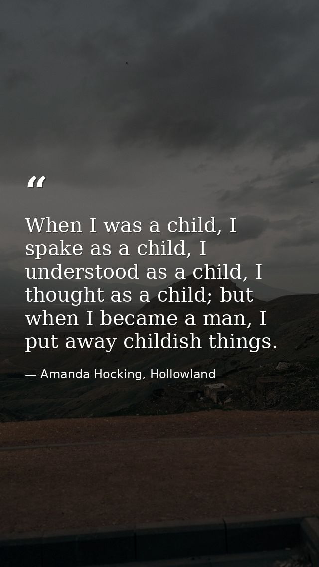 When I was a child, I spake as a child, I understood as a child, I thought as a child; but when I became a man, I put aw — Amanda Hocking, Hollowland
