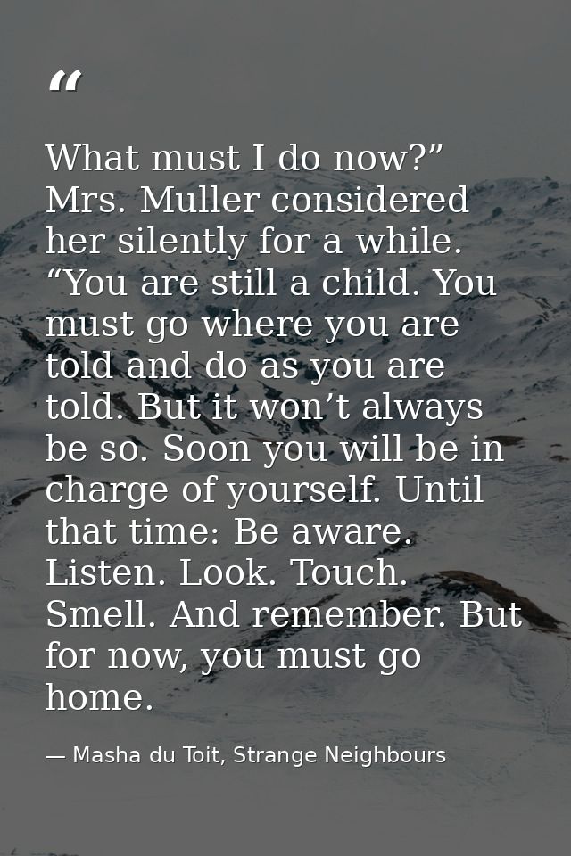 What must I do now?” Mrs. Muller considered her silently for a while. “You are still a child. You must go where you are  — Masha du Toit, Strange Neighbours