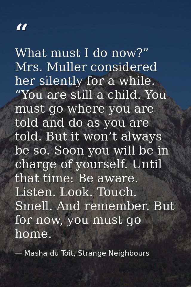 What must I do now?” Mrs. Muller considered her silently for a while. “You are still a child. You must go where you are  — Masha du Toit, Strange Neighbours