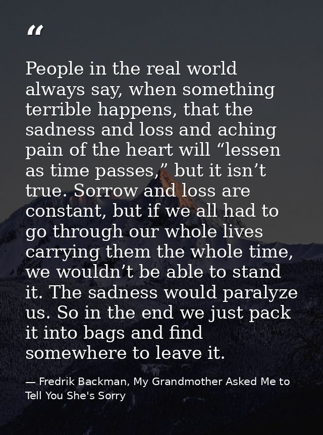 People in the real world always say, when something terrible happens, that the sadness and loss and aching pain of the h — Fredrik Backman, My Grandmother Asked Me to Tell You She's Sorry