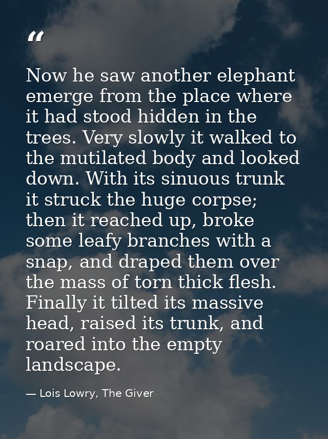 Now he saw another elephant emerge from the place where it had stood hidden in the trees. Very slowly it walked to the m — Lois Lowry, The Giver