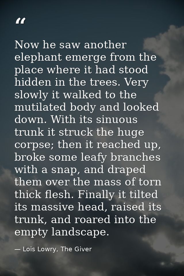 Now he saw another elephant emerge from the place where it had stood hidden in the trees. Very slowly it walked to the m — Lois Lowry, The Giver