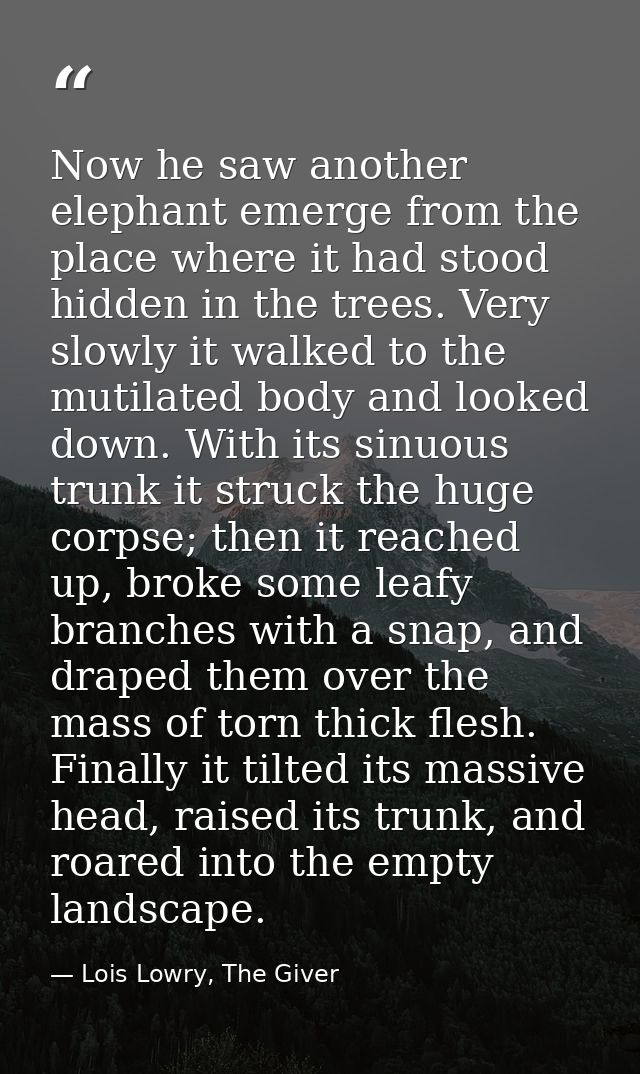 Now he saw another elephant emerge from the place where it had stood hidden in the trees. Very slowly it walked to the m — Lois Lowry, The Giver