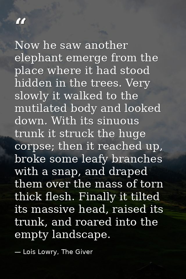 Now he saw another elephant emerge from the place where it had stood hidden in the trees. Very slowly it walked to the m — Lois Lowry, The Giver