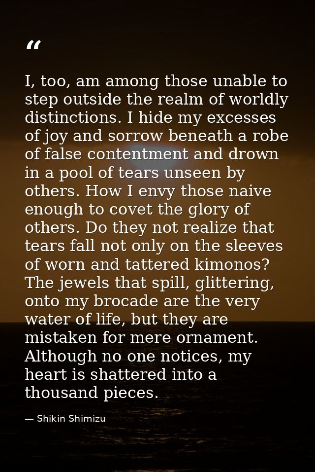I, too, am among those unable to step outside the realm of worldly distinctions. I hide my excesses of joy and sorrow be — Shikin Shimizu