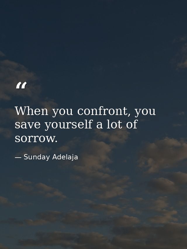 When you confront, you save yourself a lot of sorrow. — Sunday Adelaja
