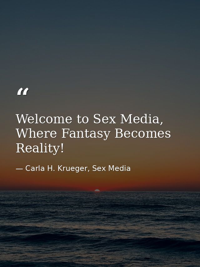 Welcome to Sex Media, Where Fantasy Becomes Reality! — Carla H. Krueger, Sex Media