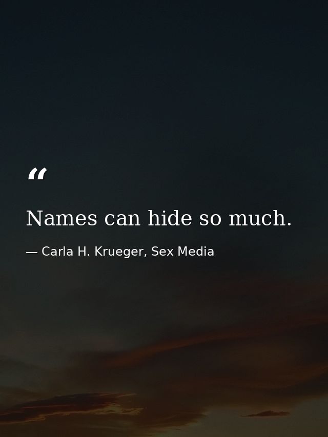 Names can hide so much. — Carla H. Krueger, Sex Media
