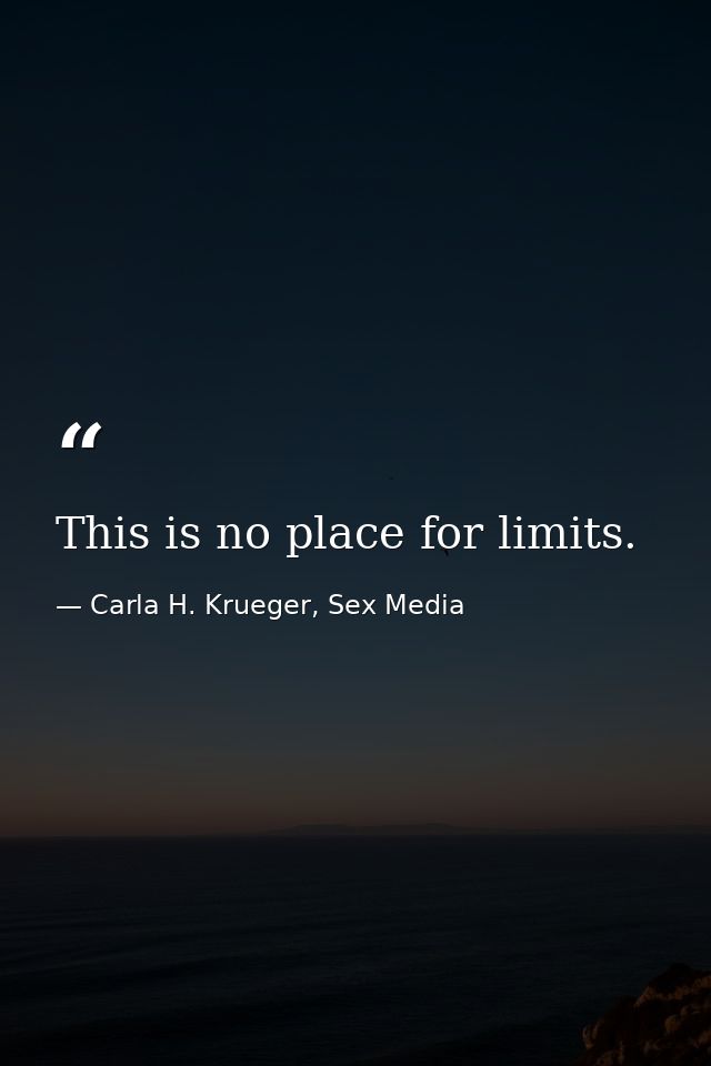 This is no place for limits. — Carla H. Krueger, Sex Media