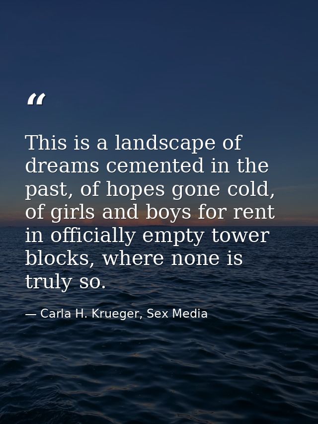 This is a landscape of dreams cemented in the past, of hopes gone cold, of girls and boys for rent in officially empty t — Carla H. Krueger, Sex Media