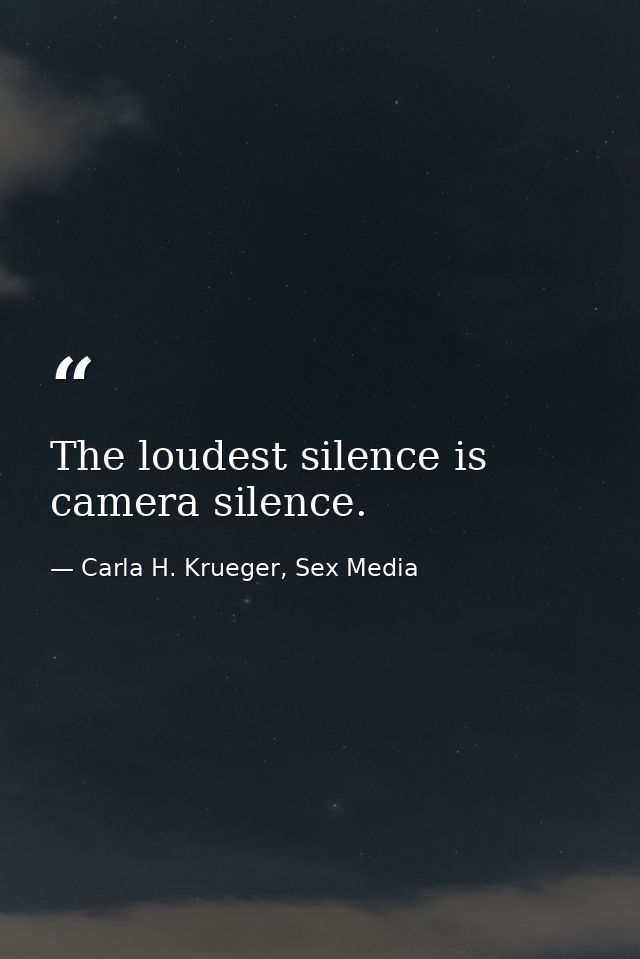 The loudest silence is camera silence. — Carla H. Krueger, Sex Media