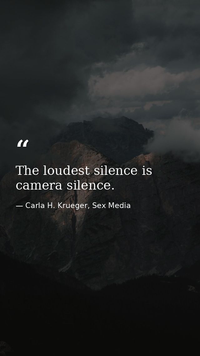 The loudest silence is camera silence. — Carla H. Krueger, Sex Media
