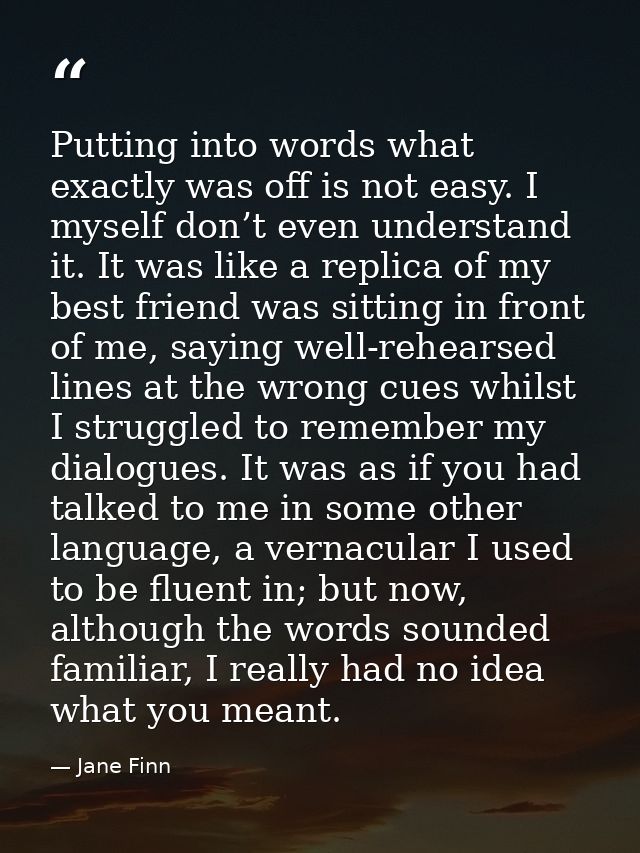Putting into words what exactly was off is not easy. I myself don’t even understand it. It was like a replica of my best — Jane Finn