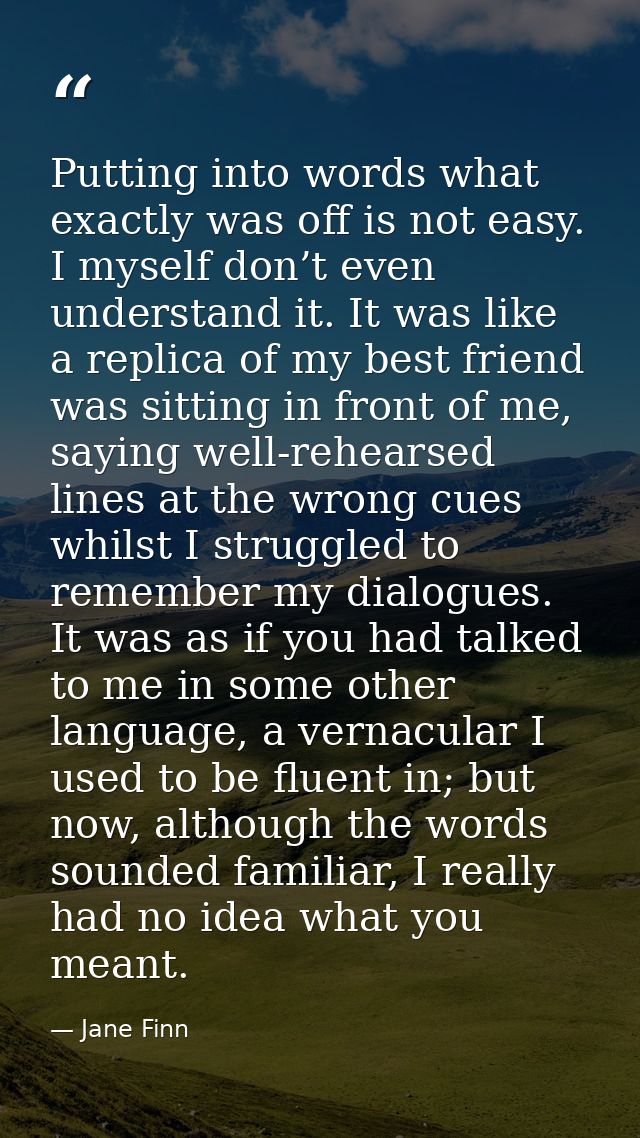 Putting into words what exactly was off is not easy. I myself don’t even understand it. It was like a replica of my best — Jane Finn