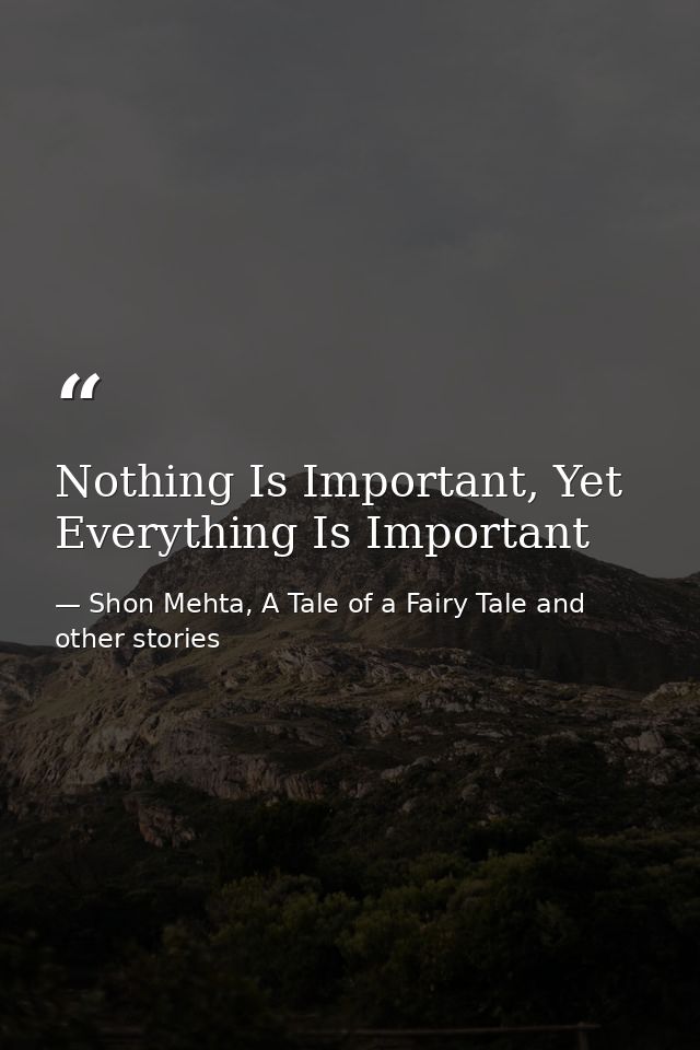 Nothing Is Important, Yet Everything Is Important — Shon Mehta, A Tale of a Fairy Tale and other stories