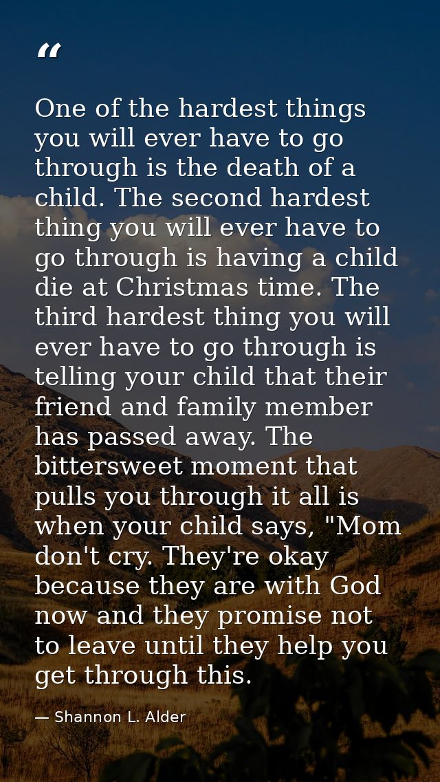 One of the hardest things you will ever have to go through is the death of a child. The second hardest thing you will ev — Shannon L. Alder