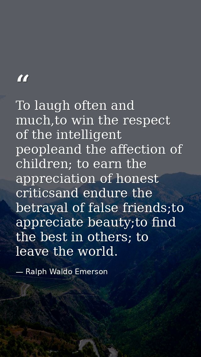To laugh often and much,to win the respect of the intelligent peopleand the affection of children; to earn the appreciat — Ralph Waldo Emerson