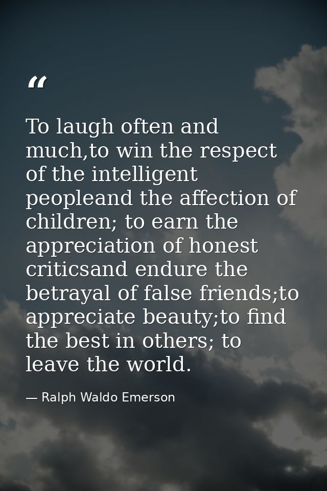To laugh often and much,to win the respect of the intelligent peopleand the affection of children; to earn the appreciat — Ralph Waldo Emerson