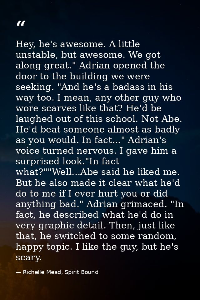 Hey, he's awesome. A little unstable, but awesome. We got along great." Adrian opened the door to the building we were s — Richelle Mead, Spirit Bound