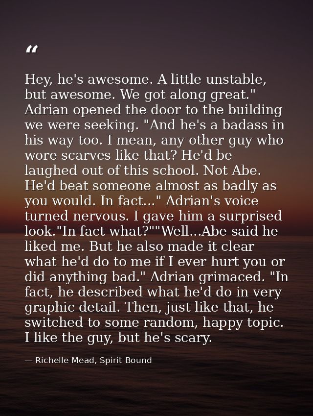 Hey, he's awesome. A little unstable, but awesome. We got along great." Adrian opened the door to the building we were s — Richelle Mead, Spirit Bound