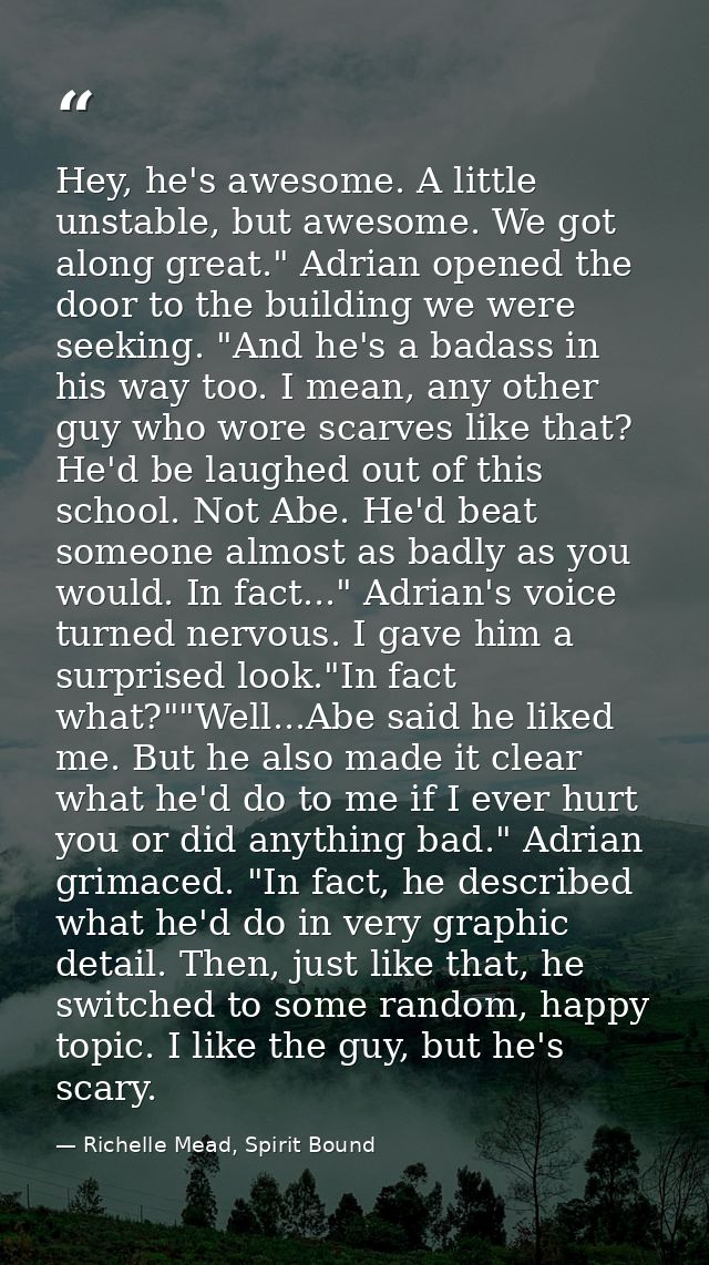 Hey, he's awesome. A little unstable, but awesome. We got along great." Adrian opened the door to the building we were s — Richelle Mead, Spirit Bound