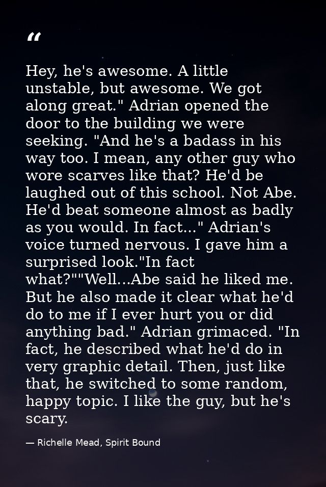 Hey, he's awesome. A little unstable, but awesome. We got along great." Adrian opened the door to the building we were s — Richelle Mead, Spirit Bound