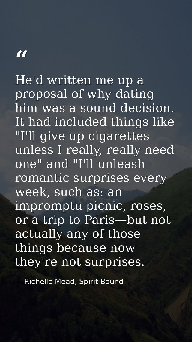 He'd written me up a proposal of why dating him was a sound decision. It had included things like "I'll give up cigarett — Richelle Mead, Spirit Bound